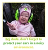 Hej dude, dont forget to protect your ears in a noisy environment